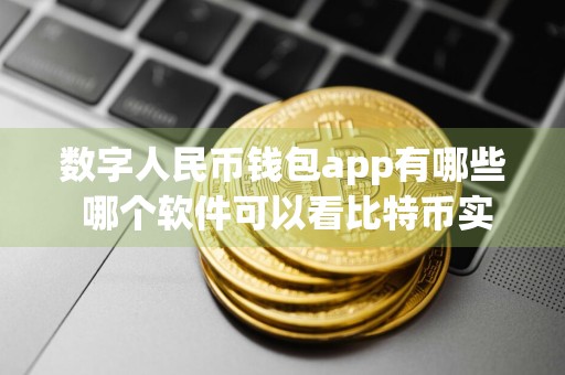 数字人民币钱包app有哪些 哪个软件可以看比特币实时行情