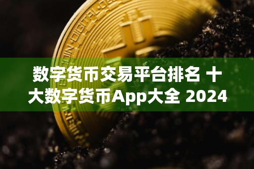 数字货币交易平台排名 十大数字货币App大全 2024