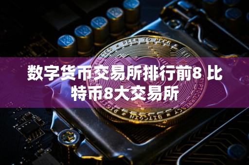 数字货币交易所排行前8 比特币8大交易所