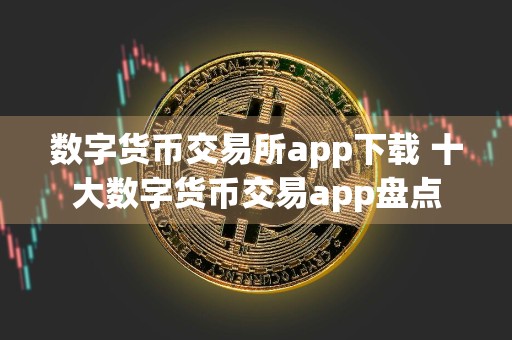 数字货币交易所app下载 十大数字货币交易app盘点