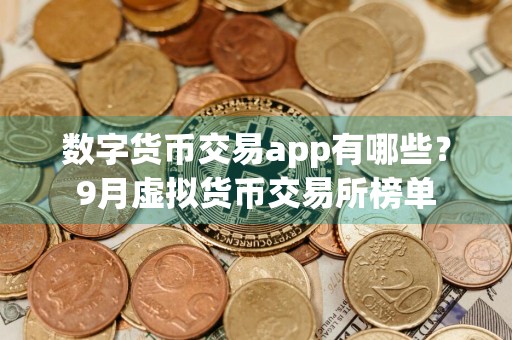 数字货币交易app有哪些？9月虚拟货币交易所榜单