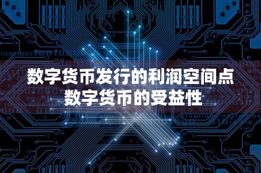 数字货币发行的利润空间点 数字货币的受益性