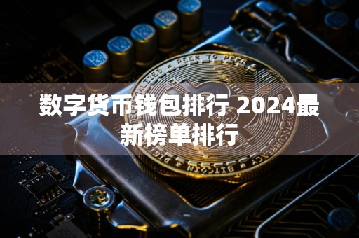 数字货币钱包排行 2024最新榜单排行