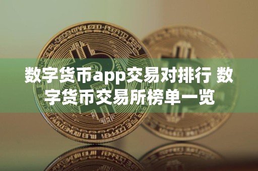 数字货币app交易对排行 数字货币交易所榜单一览