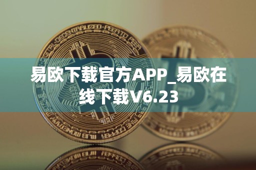 易欧下载官方APP_易欧在线下载V6.23