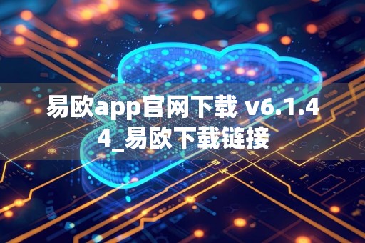 易欧app官网下载 v6.1.44_易欧下载链接