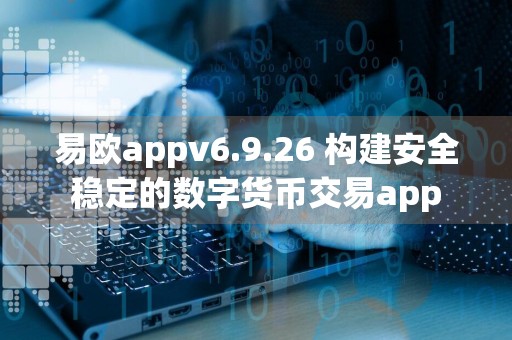 易欧appv6.9.26 构建安全稳定的数字货币交易app