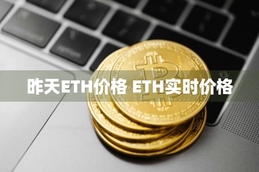 昨天ETH价格 ETH实时价格