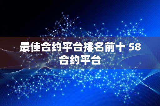 最佳合约平台排名前十 58合约平台