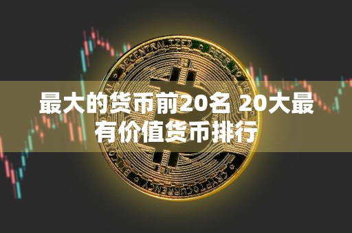 最大的货币前20名 20大最有价值货币排行