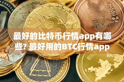 最好的比特币行情app有哪些? 最好用的BTC行情app盘点