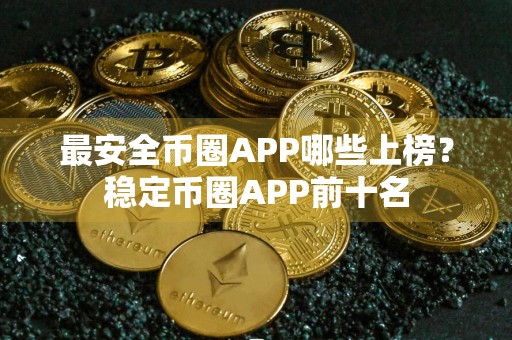 最安全币圈APP哪些上榜？稳定币圈APP前十名