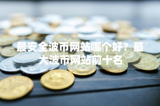 最安全波币网站哪个好？最**币网站前十名