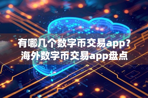 有哪几个数字币交易app？海外数字币交易app盘点