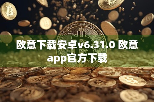 欧意下载安卓v6.31.0 欧意app官方下载