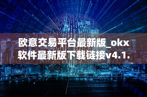 欧意交易平台最新版_okx软件最新版下载链接v4.1.23