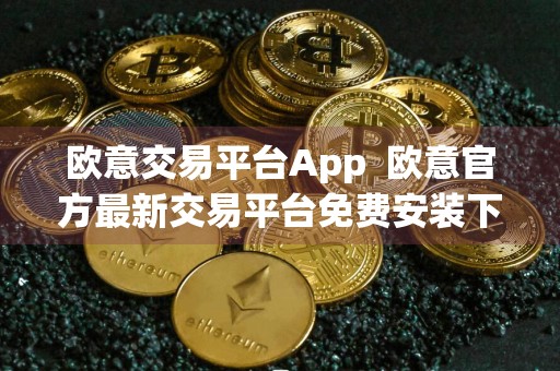 欧意交易平台App欧意官方最新交易平台免费安装下载