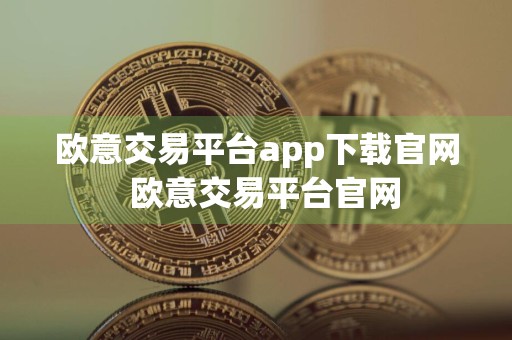 欧意交易平台app下载官网欧意交易平台官网