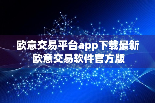 欧意交易平台app下载最新 欧意交易软件官方版