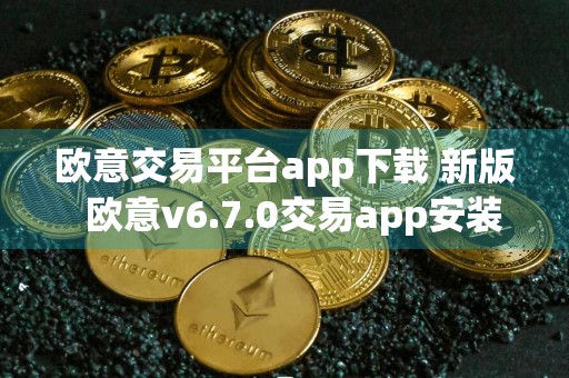 欧意交易平台app下载 新版欧意v6.7.0交易app安装包