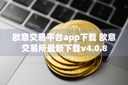 欧意交易平台app下载 欧意交易所最新下载v4.0.8