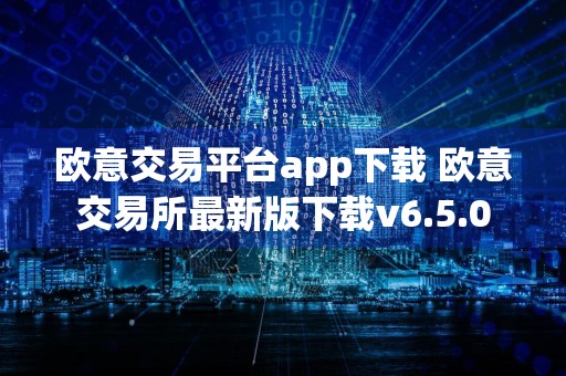 欧意交易平台app下载 欧意交易所最新版下载v6.5.0