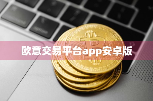 欧意交易平台app安卓版