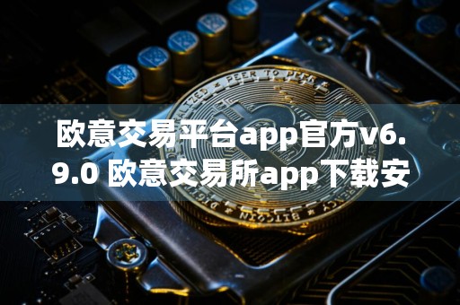 欧意交易平台app官方v6.9.0 欧意交易所app下载安装