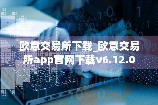 欧意交易所下载_欧意交易所app官网下载v6.12.0