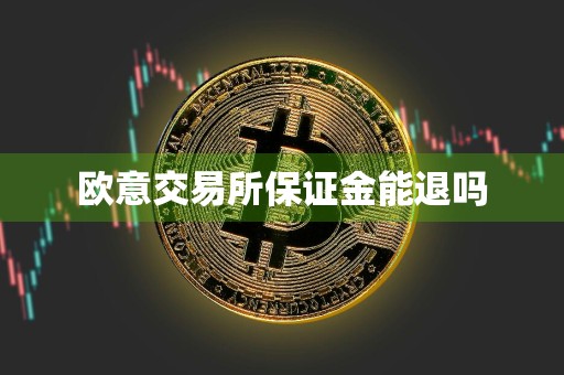 欧意交易所保证金能退吗