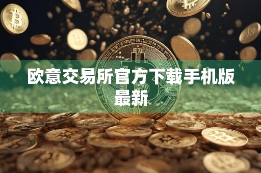 欧意交易所官方下载手机版最新