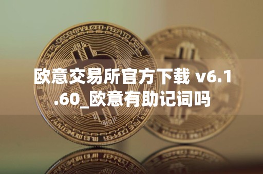 欧意交易所官方下载 v6.1.60_欧意有助记词吗