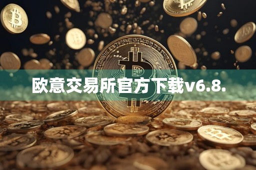 欧意交易所官方下载v6.8.0