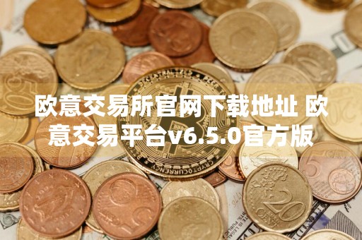 欧意交易所官网下载地址 欧意交易平台v6.5.0官方版