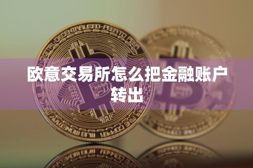 欧意交易所怎么把金融账户转出