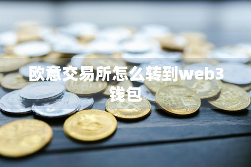 欧意交易所怎么转到web3钱包