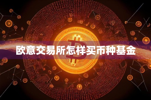 欧意交易所怎样买币种基金