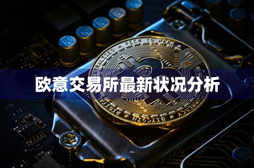 欧意交易所最新状况分析