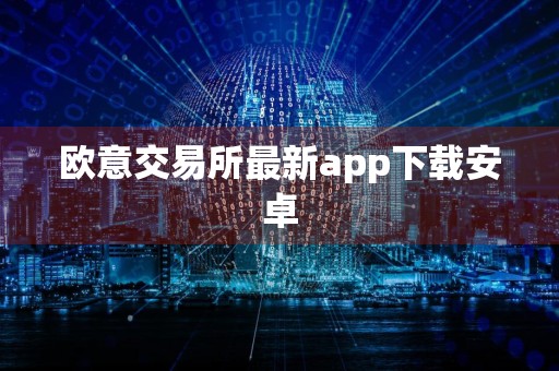 欧意交易所最新app下载安卓