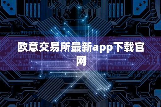 欧意交易所最新app下载官网