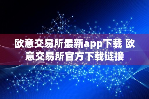 欧意交易所最新app下载 欧意交易所官方下载链接