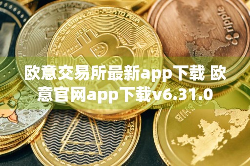 欧意交易所最新app下载 欧意官网app下载v6.31.0