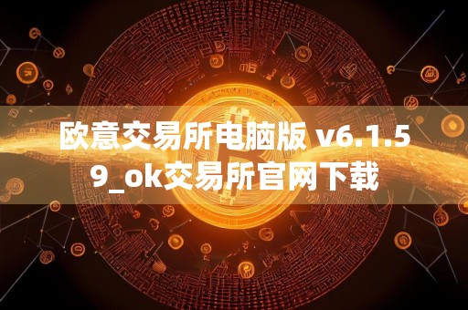 欧意交易所电脑版 v6.1.59_ok交易所官网下载