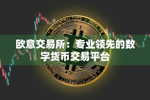 欧意交易所：专业领先的数字货币交易平台