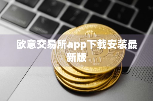 欧意交易所app下载安装最新版