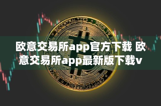 欧意交易所app官方下载 欧意交易所app最新版下载v6.33.0