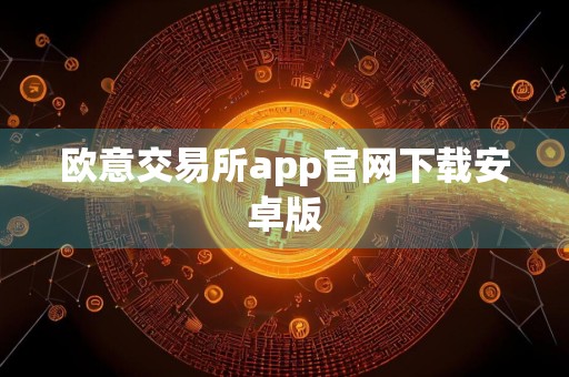 欧意交易所app官网下载安卓版