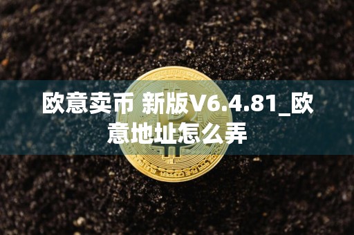 欧意卖币 新版V6.4.81_欧意地址怎么弄