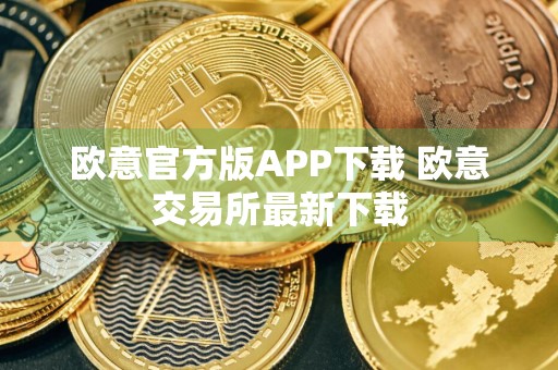 欧意官方版APP下载 欧意交易所最新下载