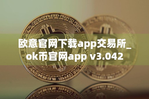 欧意官网下载app交易所_ok币官网app v3.042